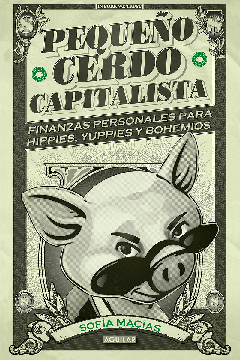 Pequeño cerdo capitalista finanzas personales para hippies yuppies y bohemios de Sofía Macías