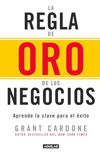 Portada de «La regla de oro de los negocios (La Regla 10X)», de Grant Cardone